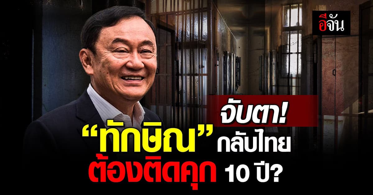 เปิด 3 คดี ติดตัว ทักษิณ ถ้ากลับไทย มีโทษจำคุก 10 ปี