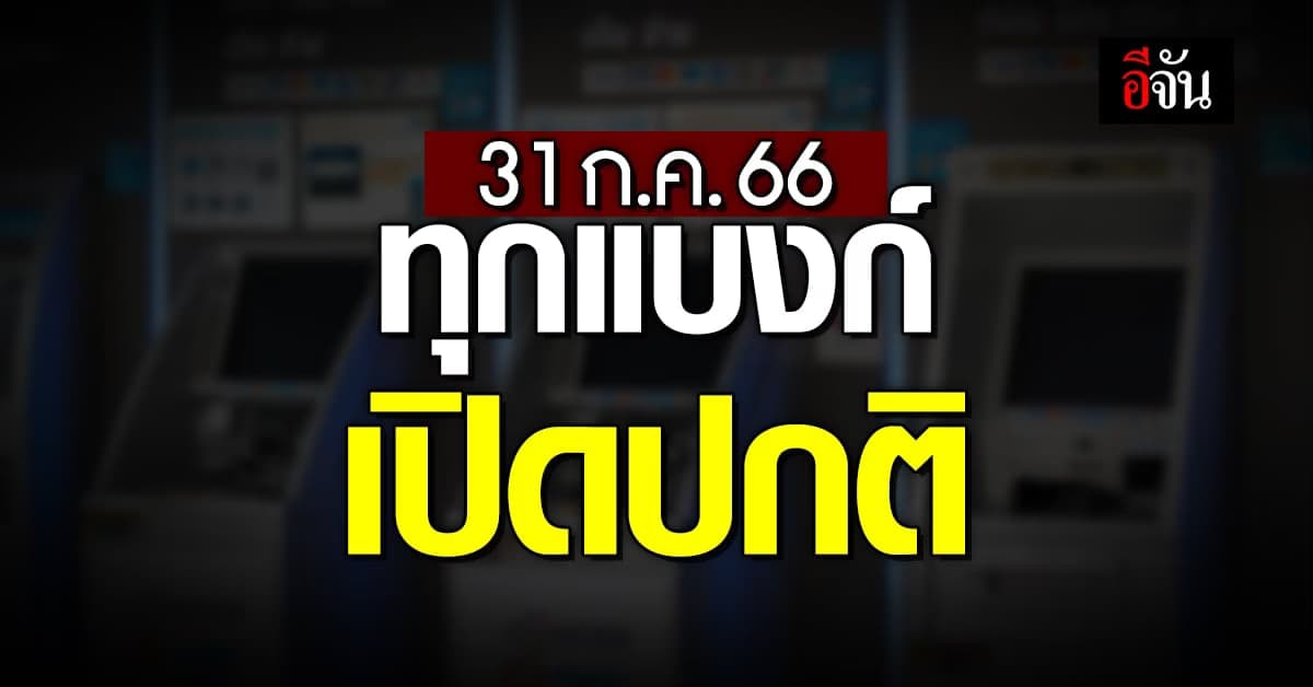 หวั่นธุรกรรมการเงินสะดุด 31 ก.ค.66 ‘ธปท.’ สั่งทุกแบงก์เปิดปกติ