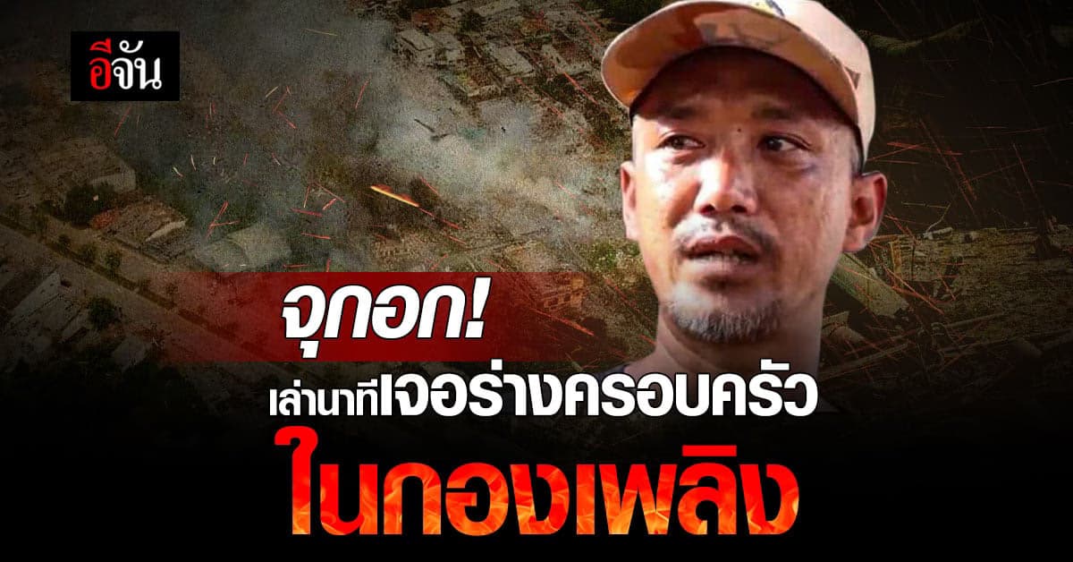 ผู้สูญเสีย เล่าทั้งน้ำตามองภาพครอบครัวในกองเพลิง เหตุไหม้โกดังดอกไม้ไฟ