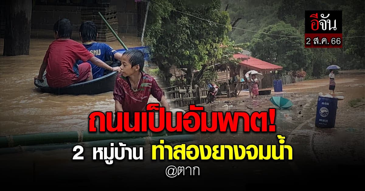 ท่าสองยาง จมน้ำ 2 ถนนมีแต่โคลน ชาวบ้าน อพยพออก จนท. เฝ้าระวังตลอดเวลา