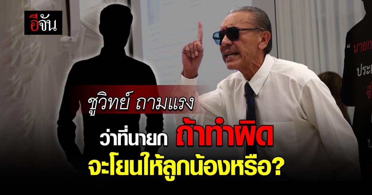 ชูวิทย์ ตั้งคำถาม คนจะเป็นนายก ถ้า ทุจริต จะโยนให้ลูกน้องหรือ?
