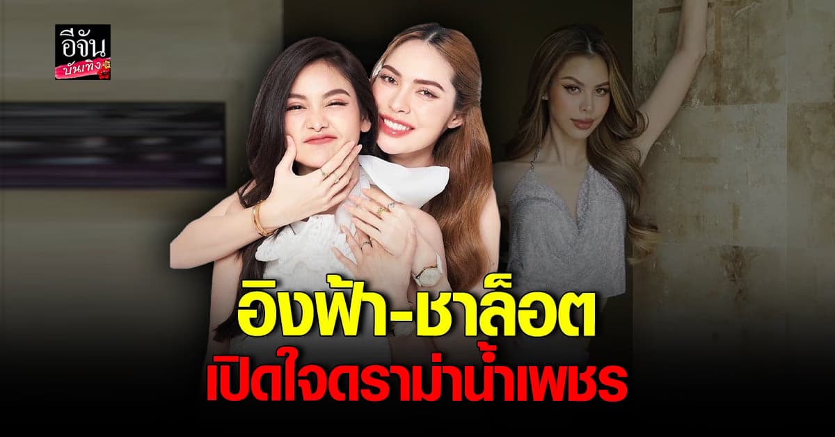 เปิดใจ อิงฟ้า ชาล็อต หลัง ณวัฒน์ ลงดาบ น้ำเพชร