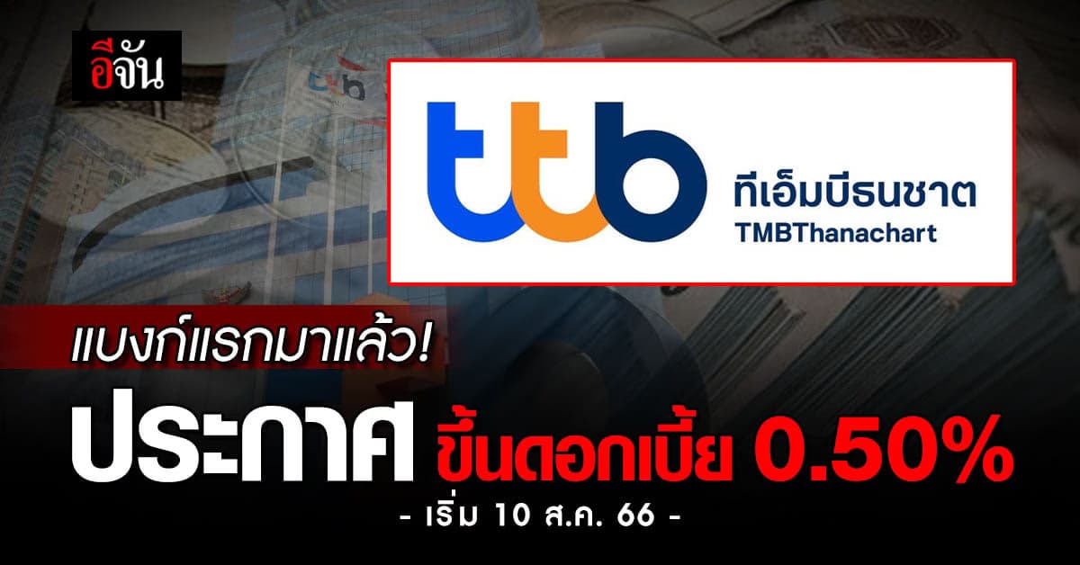 ‘ทีเอ็มบีธนชาต’ แบงก์แรก! ประกาศขึ้นดอกเบี้ย 0.50% เริ่ม 10 ส.ค.66 นี้