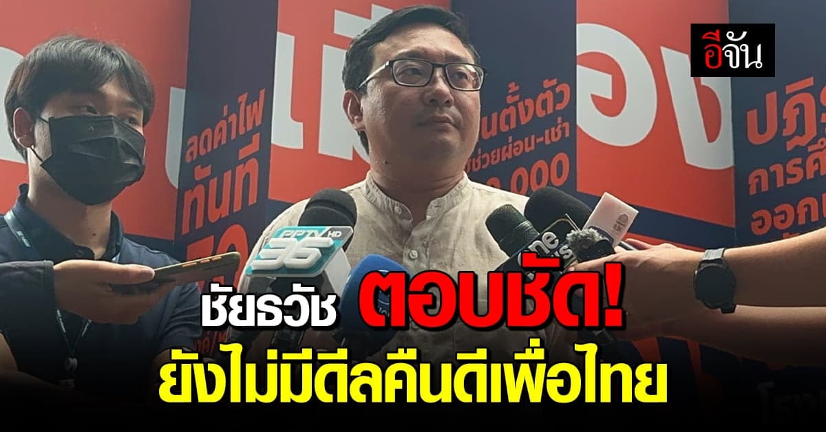 ชัยธวัช เผย! ตอนนี้ยังไม่มีดีลคืนดี กับพรรคเพื่อไทย