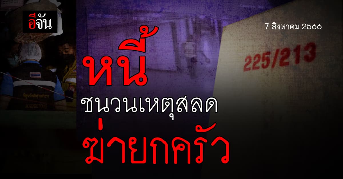 หนี้ ชนวนเหตุ ลูกเขยคลั่ง ฆ่ายกครัวเมีย 4 ศพ แม้เด็กเล็ก ก็ไม่เว้น