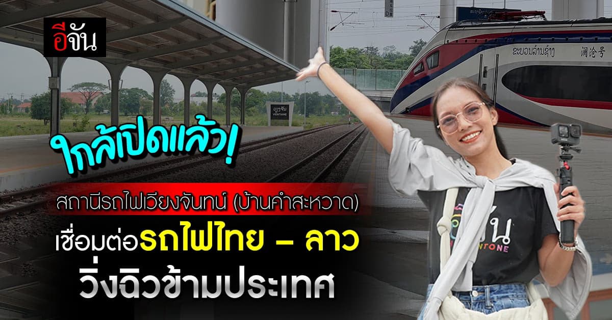 ไทยผนึกกำลังลาว เตรียมเปิดใช้รถไฟไทย – ลาว วิ่งฉิวสถานีบ้านคำสะหวาด