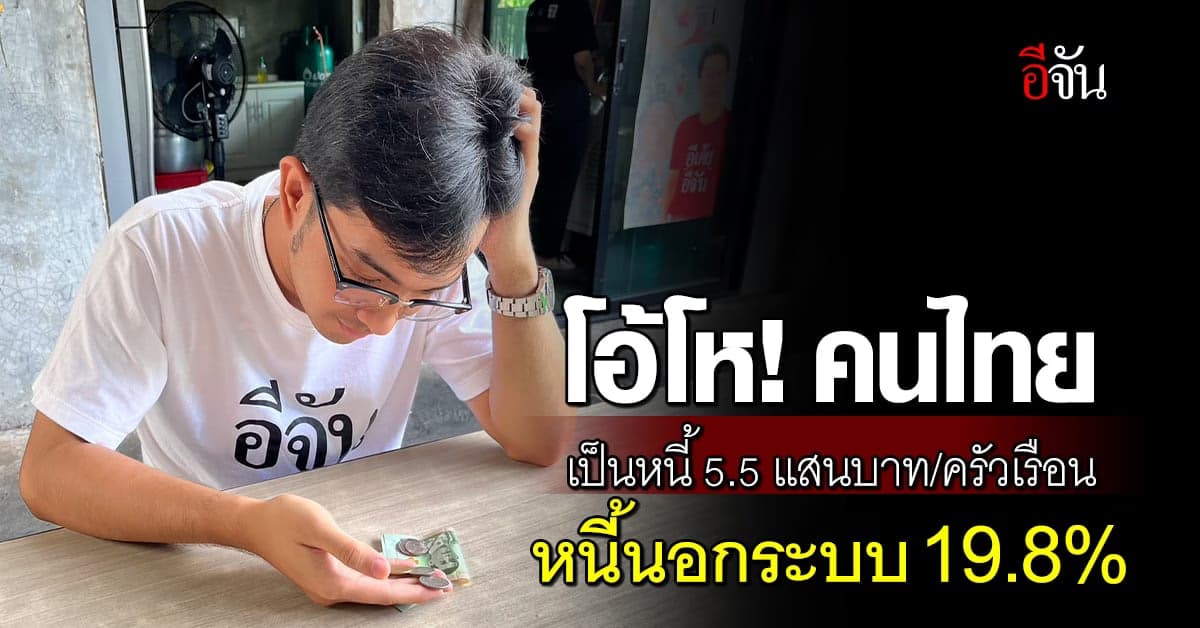 หนี้ท่วมหัว! คนไทยเป็นหนี้ 5.5 แสนบาท/ครัวเรือน หนี้นอกระบบ 19.8%