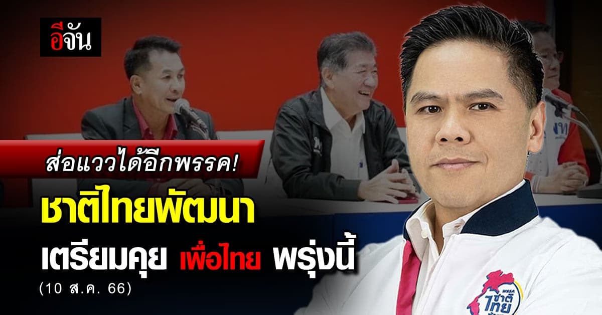 ชาติไทยพัฒนา รับนัด เพื่อไทย จีบเข้าร่วม รัฐบาลใหม่