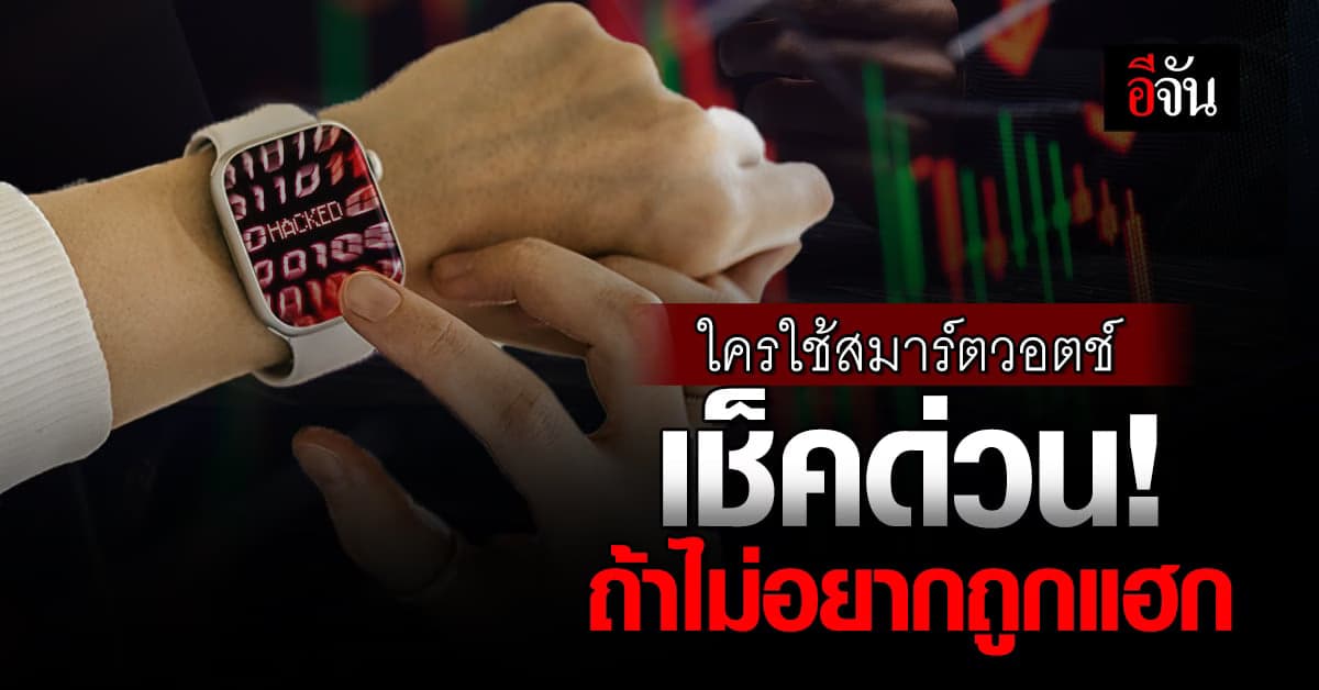 เตือนภัย! มิจฉาชีพแฮกข้อมูล จากสมาร์ตวอตช์ เพื่อความคุมแอปธนาคาร