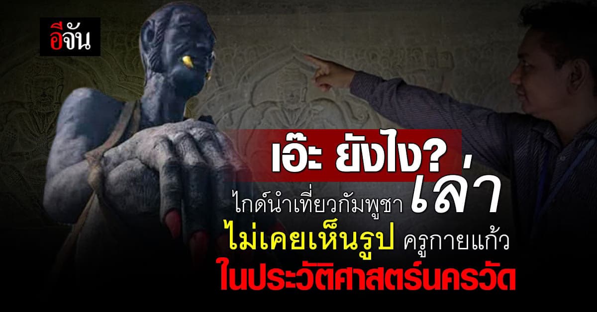 ยังไงนะ ไกด์นำเที่ยวกัมพูชา เล่า ไม่เคยเห็นรูป ครูกายแก้ว