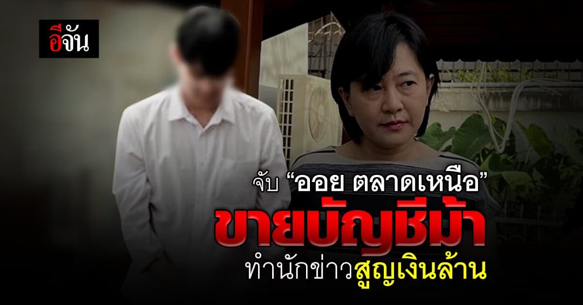 จับแล้ว ‘ออย ตลาดเหนือ’ ขายบัญชีม้าให้แก๊งคอลฯทำนักข่าวสูญเงินเป็นล้าน