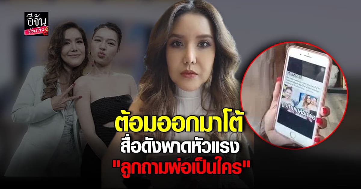 ต้อม โต้กลับ สื่อพาดหัวข่าวแรง ลั่น! ลูกรู้ว่าพ่อคือใคร