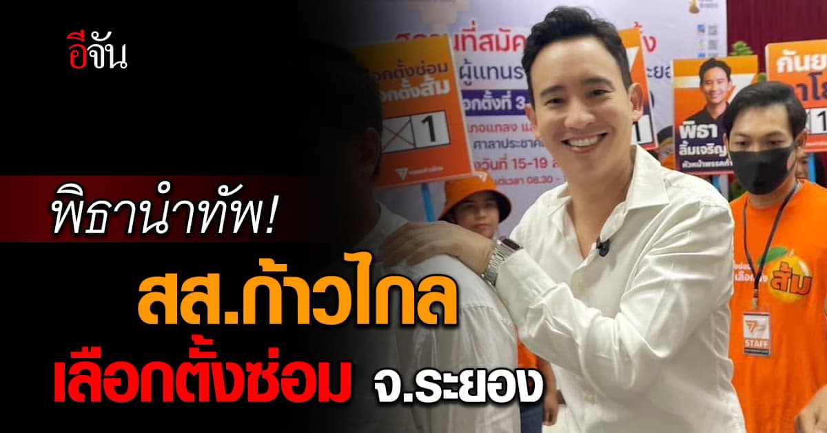 พิธา นำทัพ! พา สส.ก้าวไกล ลงเลือกตั้งซ่อม จ.ระยอง