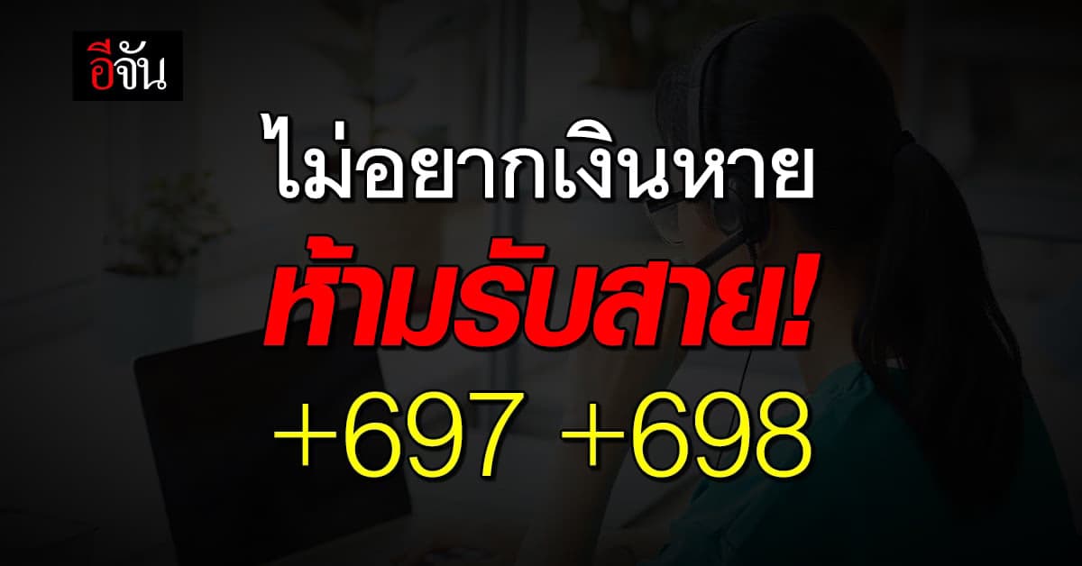 ไม่อยากเงินหาย ห้ามรับสาย +697 +698 ยัน เป็นเบอร์มิจฉาชีพ