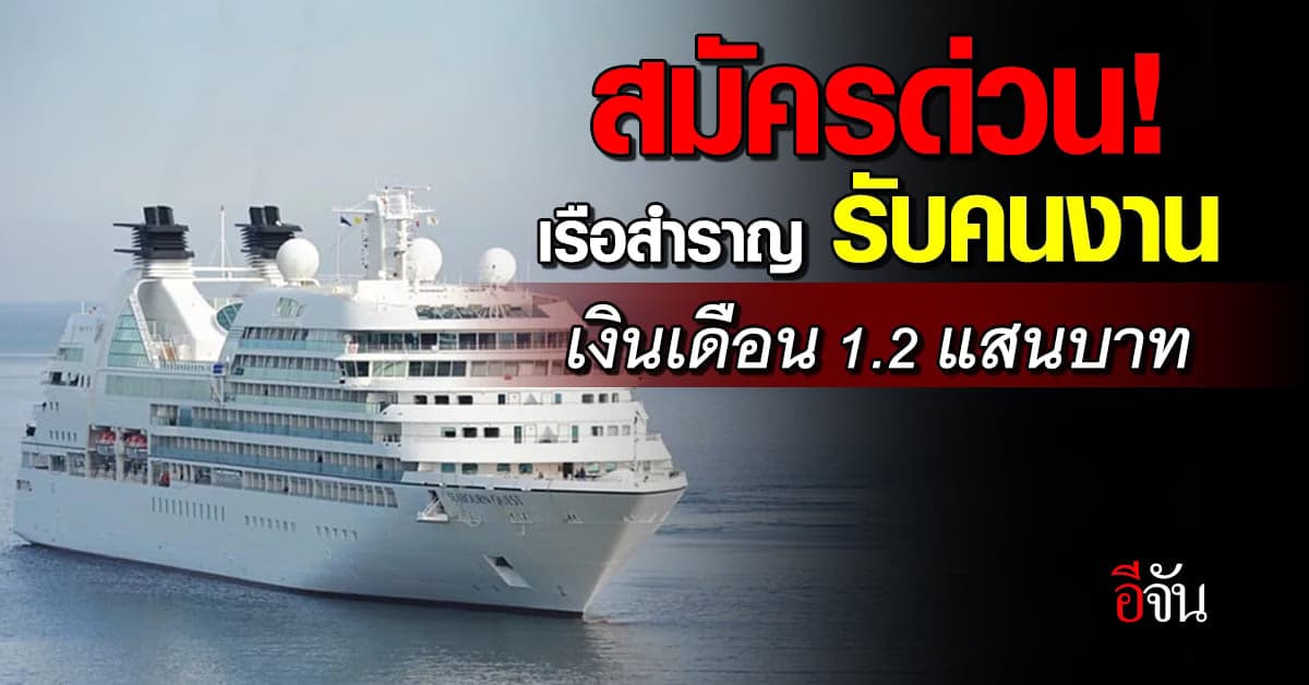 สมัครด่วน! เรือสำราญเปิดรับคนงาน เงินเดือน 1.2 แสนบาท