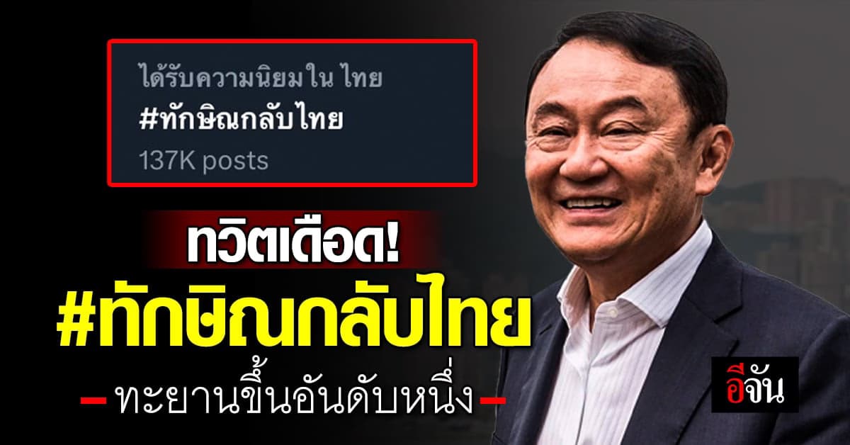 ทวิตเตอร์ร้อนเป็นไฟ! #ทักษิณกลับไทย พุ่งทะยานติดเทรนด์อันดับหนึ่ง