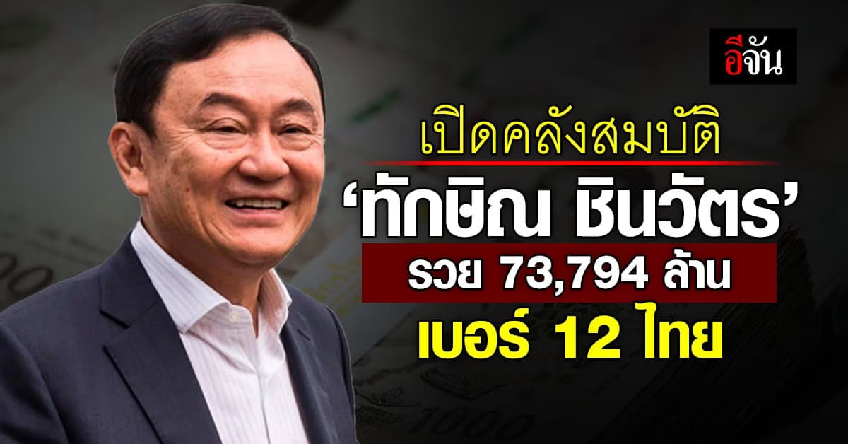 ใช้ยังไงหมด? เปิดคลังสมบัติ ‘ทักษิณ’ รวย 73,794 ล้าน เบอร์ 12 ของไทย
