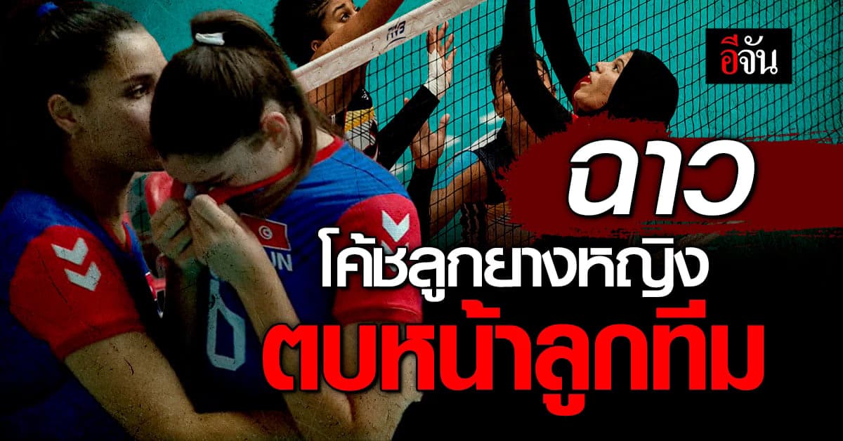 โค้ชวอลเลย์บอลหญิงตูนีเซีย ตบะแตก ตบหน้าลูกทีม หลังพ่ายคู่แข่ง