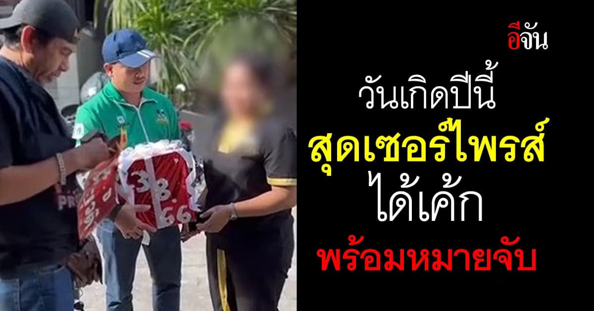 เซอร์ไพรส์เข่าทรุด วันเกิดปีนี้มีคนมาถือของขวัญที่เรียกว่าหมายจับมาให้