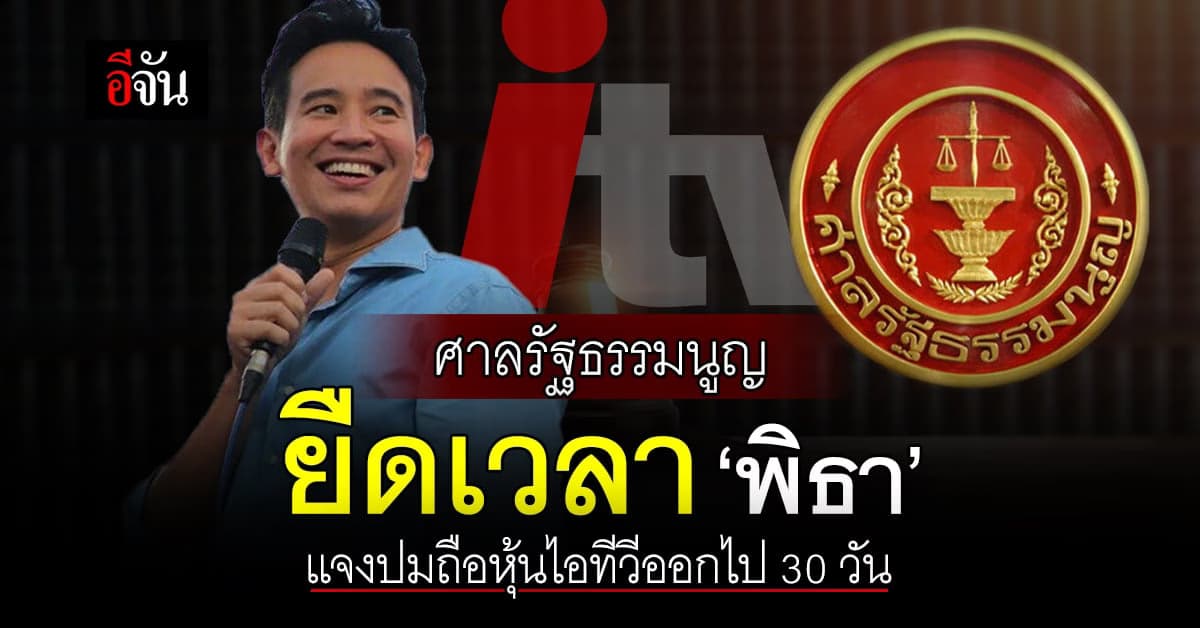ศาลรัฐธรรมนูญ ยืดเวลา 30 วัน ให้ ‘พิธา’ แจงปมถือหุ้นไอทีวี รอบสอง
