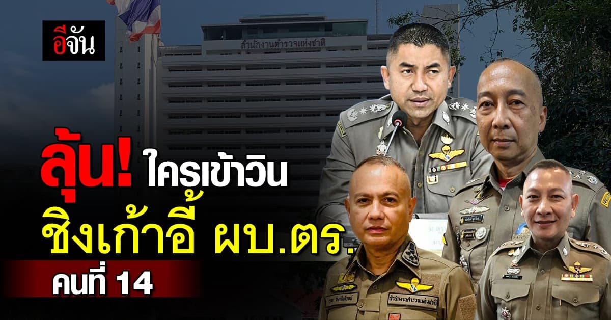 เปิด 4 นายพล ชิงเก้าอี้ ผบ.ตร. คนที่ 14