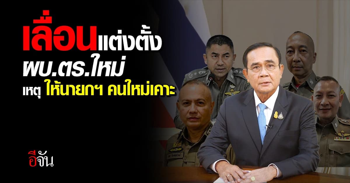 เลื่อนแต่งตั้ง ผบ.ตร.คนใหม่! พล.อ.ประยุทธ์ ชี้ ให้นายกฯ คนใหม่แต่งตั้ง