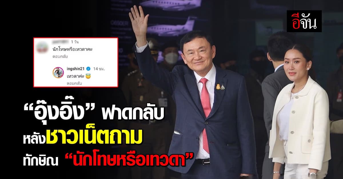“อุ๊งอิ๊ง” ฟาดกลับหลังชาวเน็ตถาม ทักษิณเป็นนักโทษหรือเทวดา