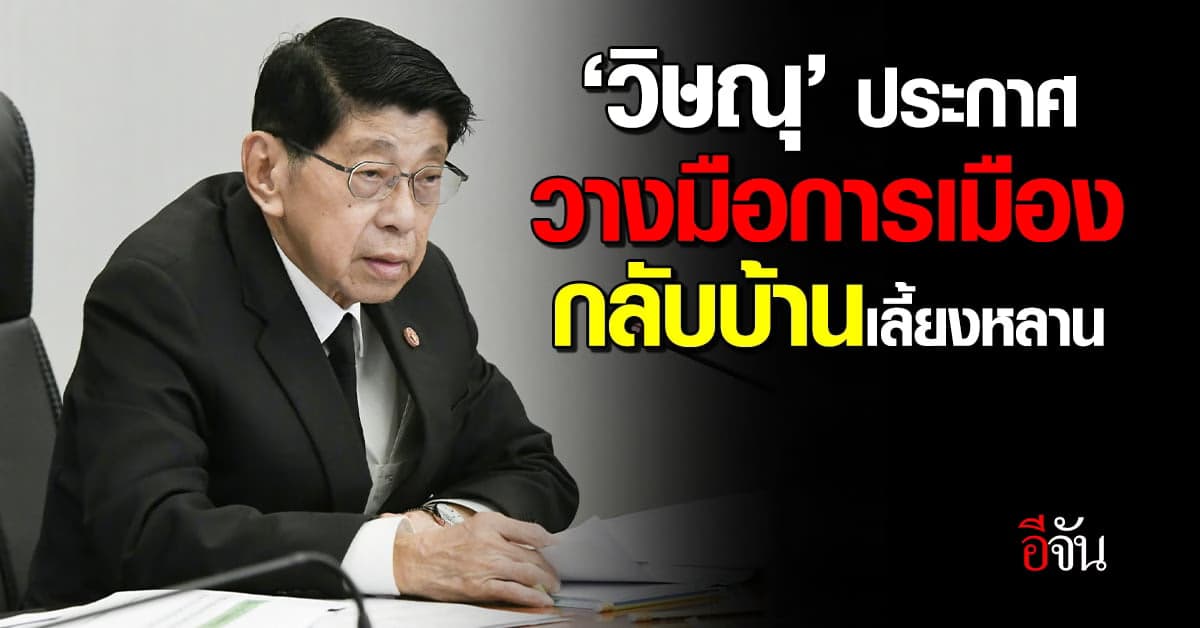 ‘วิษณุ’ ประกาศวางมือการเมือง เคลียร์ห้องทำงาน กลับบ้านเลี้ยงหลาน