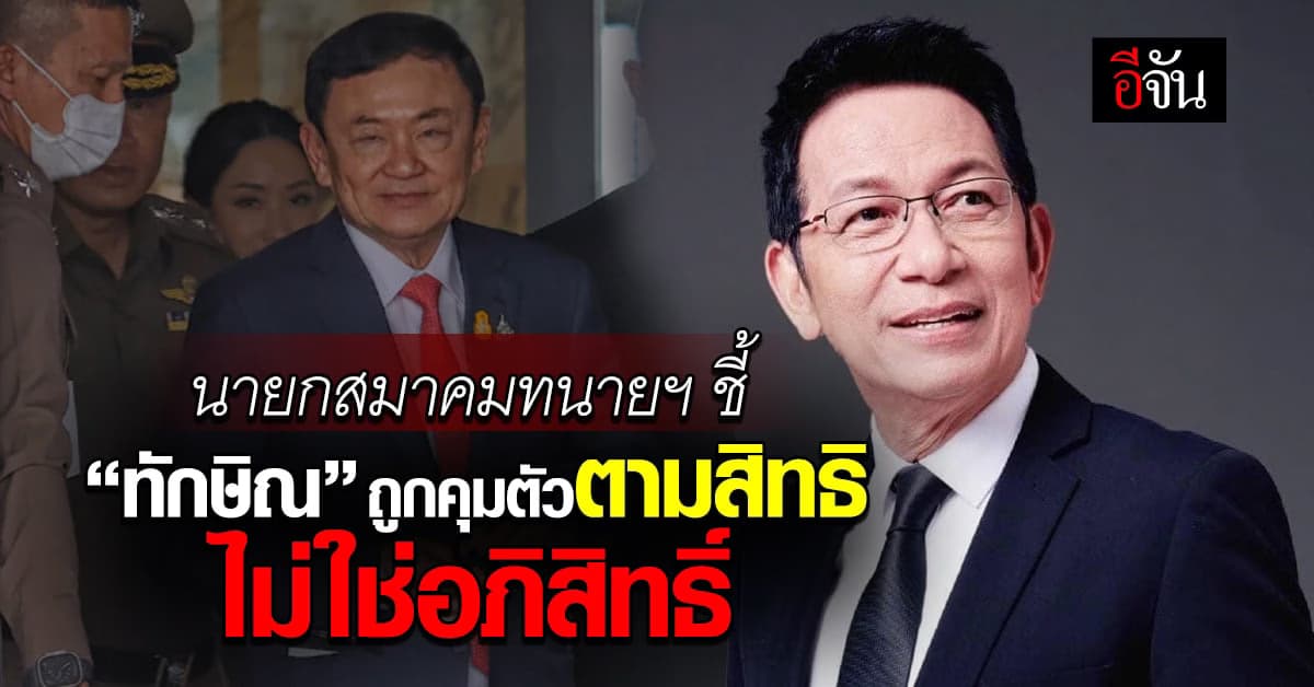 นายกสมาคมทนายฯ ชี้ การคุมตัว “ทักษิณ” เป็นไปตามสิทธิ ไม่ใช่อภิสิทธิ์