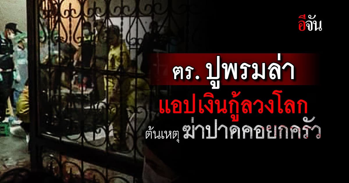 ตำรวจ ปูพรมล่า แอปเงินกู้ หลอกเหยื่อโอน จนเครียด ฆ่าปาดคอยกครัว 3 ศพ