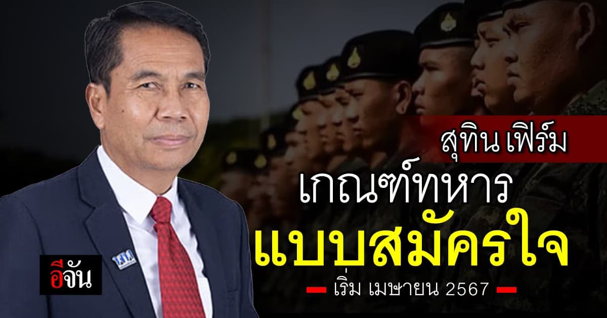 สุทิน รมว.กลาโหม รับลูก ลดเกณฑ์ทหาร เริ่มทันที  เม.ย. 67