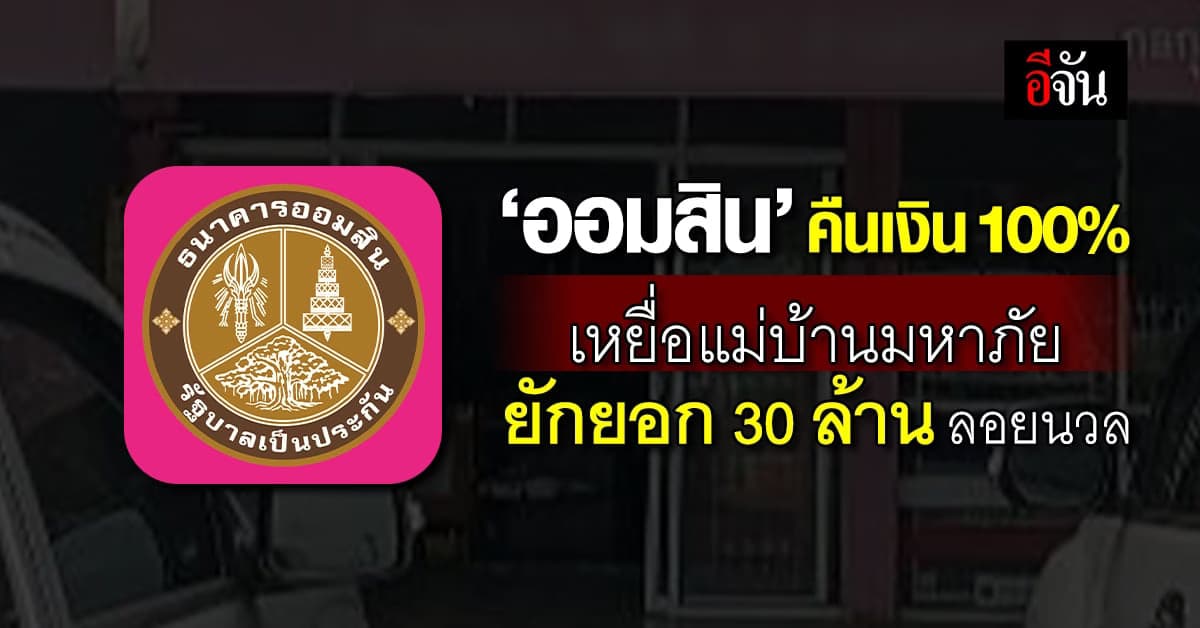 ออมสิน ยันคืนเงิน 100% เหยื่อแม่บ้านมหาภัย ยักยอก 30 ล้านบาท หนีลอยนวล