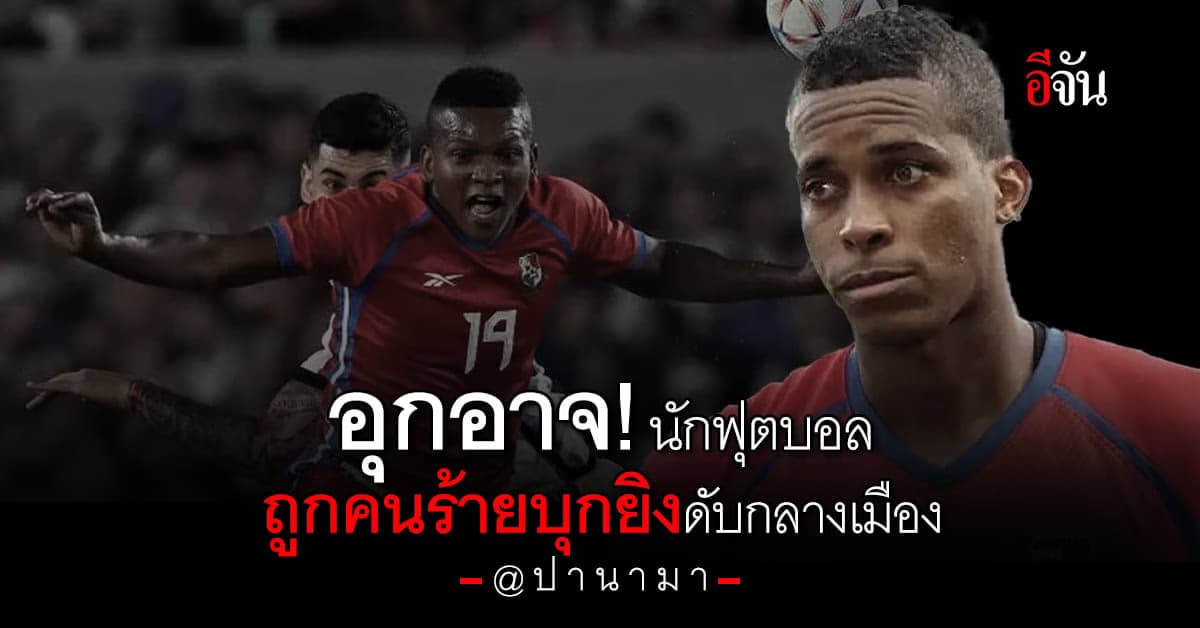 ช็อก! กิลเบอร์โต้ เฮอร์นันเดซ นักฟุตบอลทีมชาติปานามา ถูกยิงดับ
