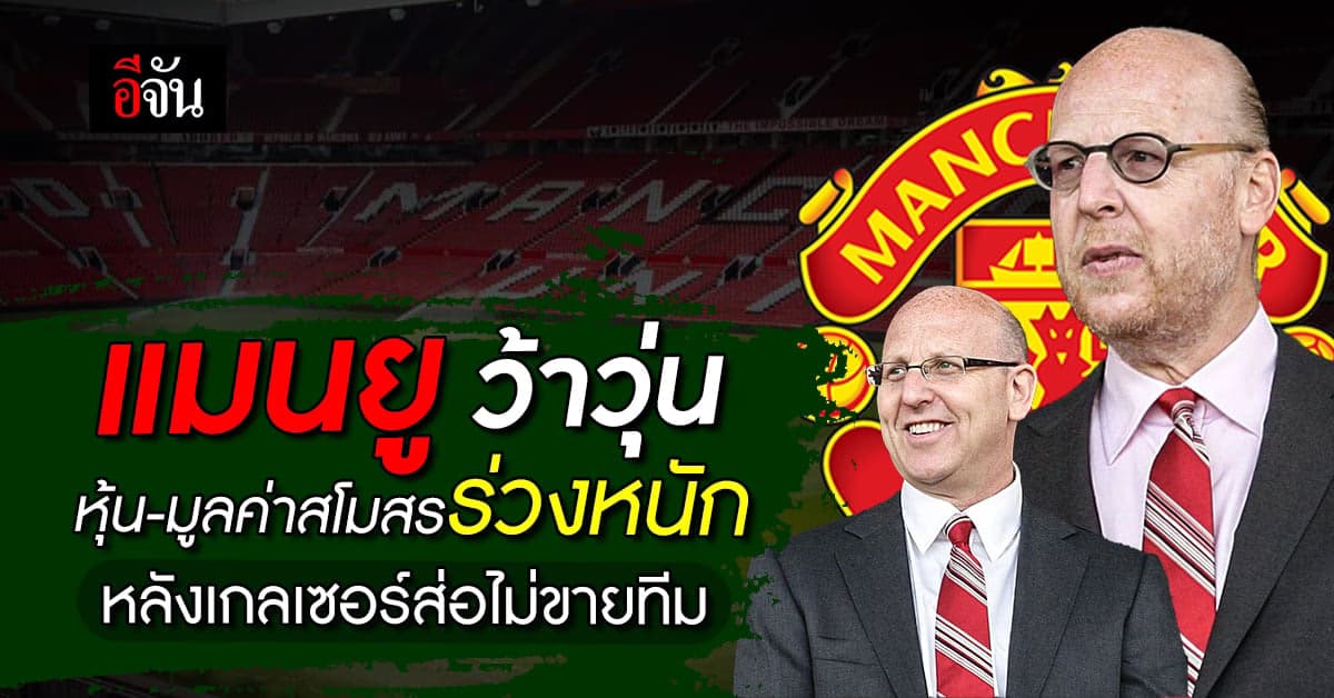 แมนยู ทรุดหนัก หุ้น-ราคาประเมิน ร่วง หลังตระกูลเกลเซอร์ ส่อไม่ขายทีม