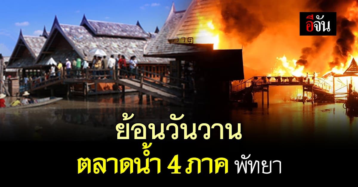 ย้อนวันวาน ‘ตลาดน้ำ 4 ภาค พัทยา’ ก่อนถูกไฟไหม้