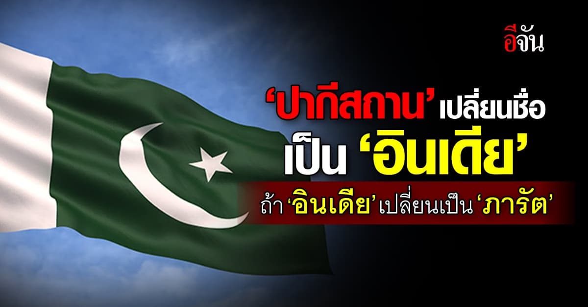‘ปากีสถาน’ จะเปลี่ยนชื่อเป็น อินเดีย ถ้า อินเดีย เปลี่ยนชื่อเป็น ภารัต