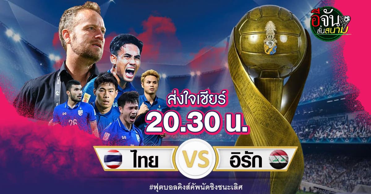 พรีวิว ฟุตบอลคิงส์คัพ รอบชิงชนะเลิศ ทีมชาติไทย พบ ทีมชาติอิรัก