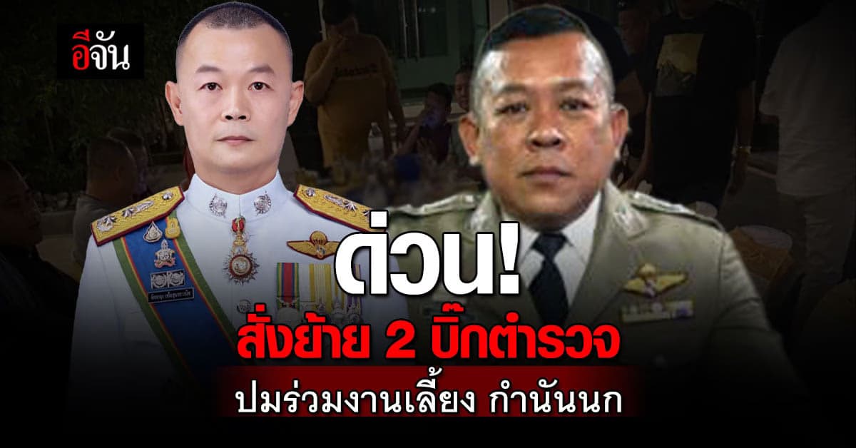 ด่วน! สั่งย้ายผู้การ-ผู้กำกับ นครปฐม เซ่นร่วมงานเลี้ยงกำนันนก