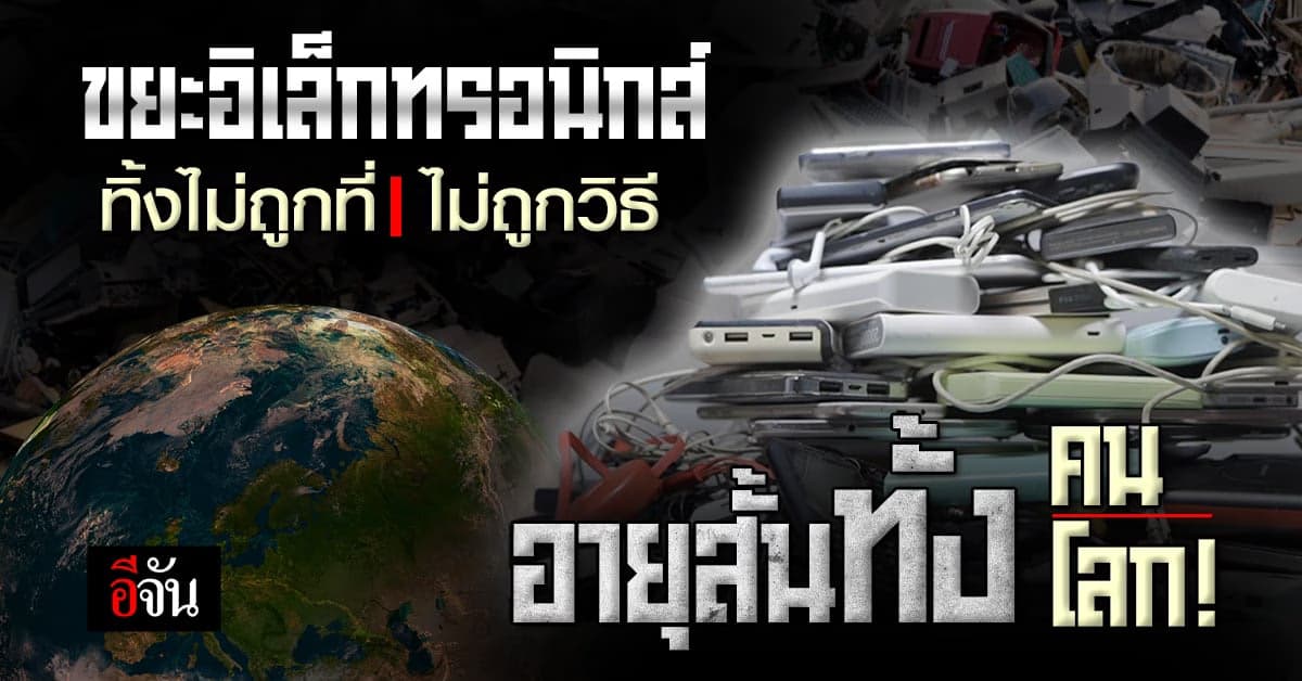 ขยะอีเวสต์ ทิ้งไม่ถูกที่ ไม่ถูกวิธี อันตรายกว่าที่คิด!