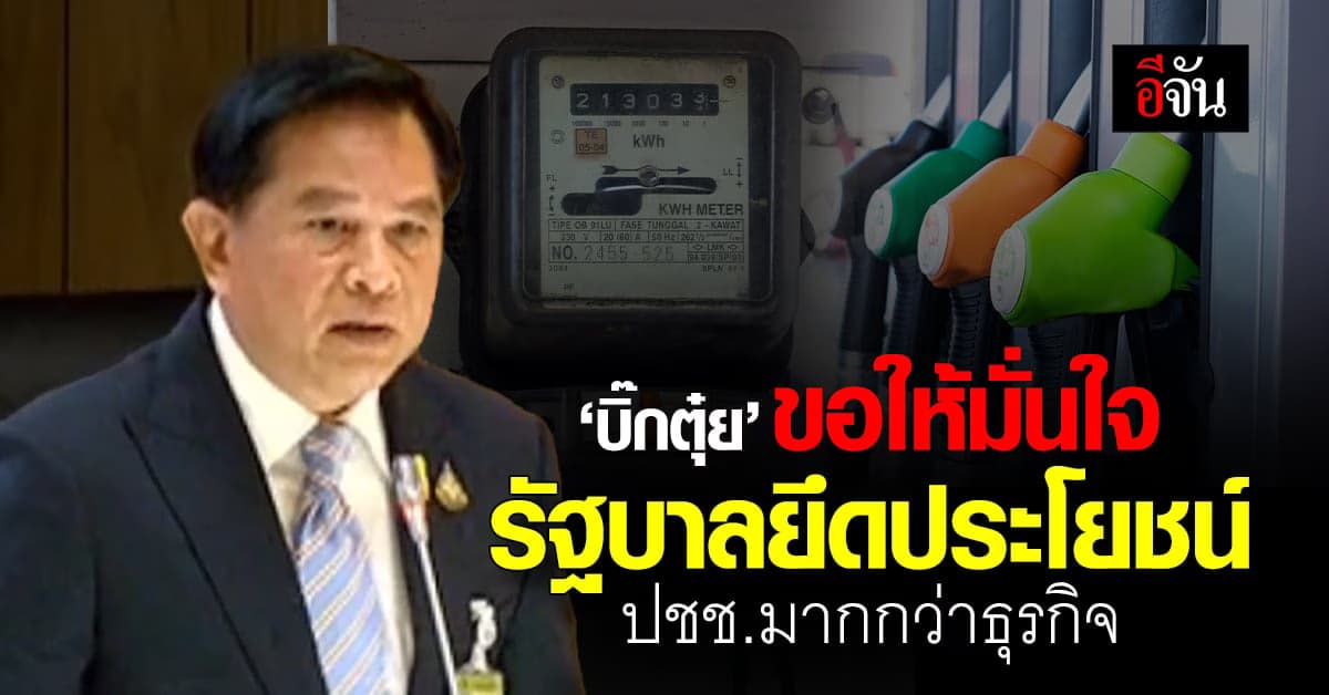 บิ๊กตุ๋ย เร่งแก้ค่าไฟ-น้ำมันแพง ยันรบ.ยึดประโยชน์ปชช. มากกว่าทำธุรกิจ