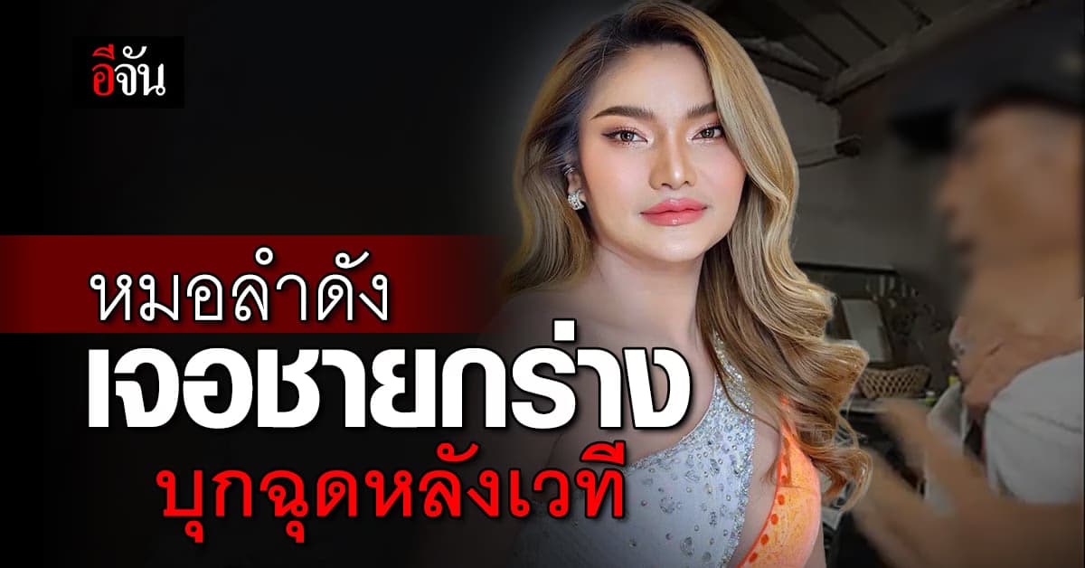 หมอลำดัง ใหม่ พัชรี เจอชายกร่าง บุกฉุดหลังเวที