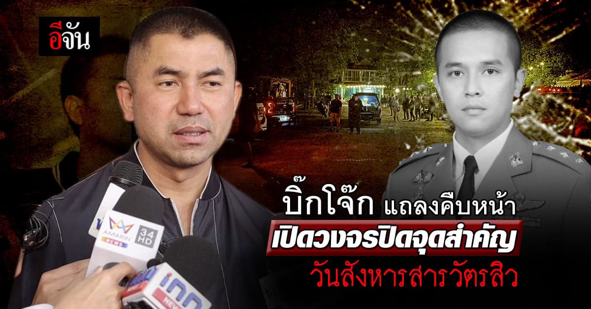 บิ๊กโจ๊ก แถลงคืบหน้า เปิดวงจรปิดจุดสำคัญ วันสังหารสารวัตรสิว