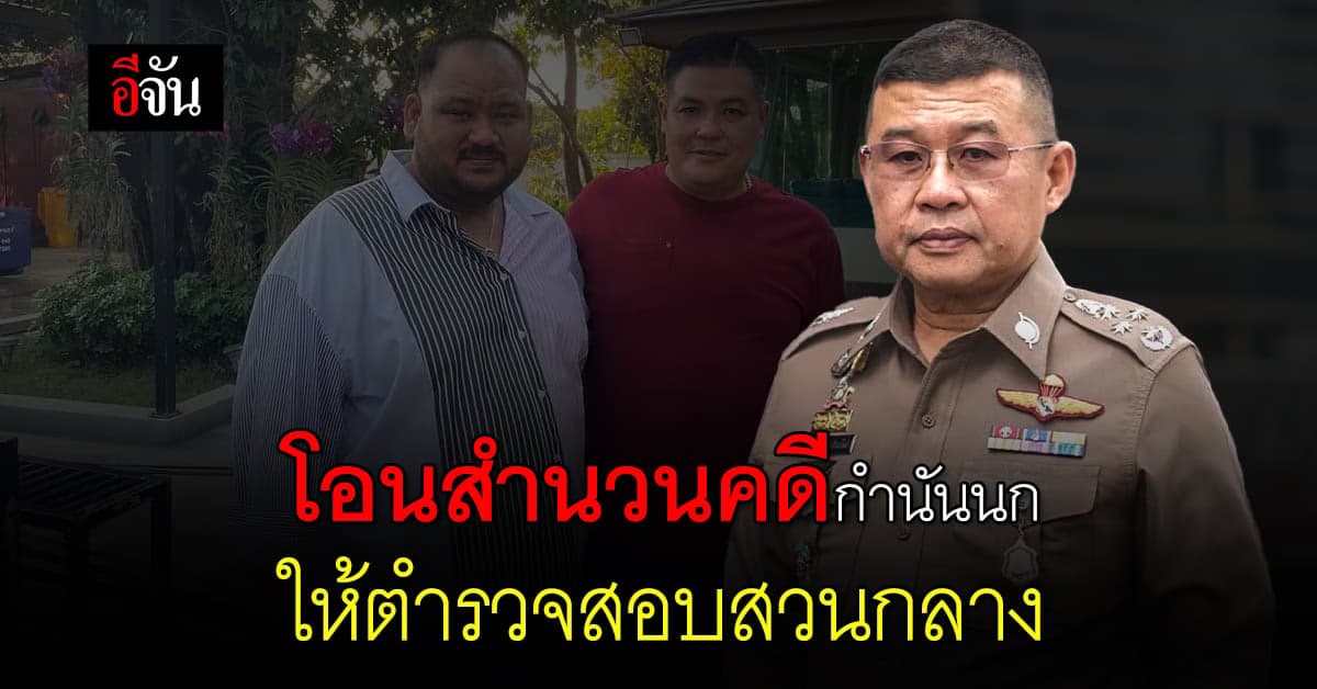 บิ๊กเด่น โอนสำนวนคดี กำนันนก สั่งยิง สารวัตรสิว ให้ตำรวจสอบสวนกลาง