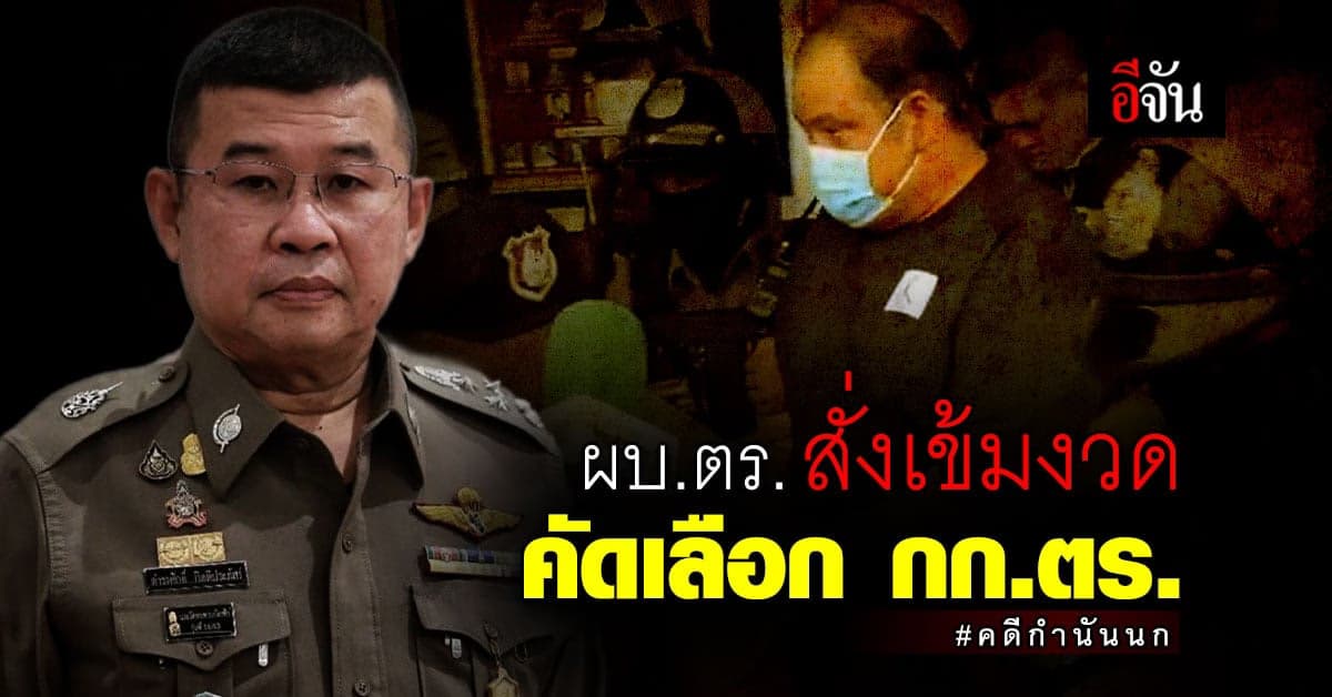 ผบ.ตร. สั่งเข้มงวดคัดเลือกบุคคลนั่ง กก.ตร. หลัง กำนันนก นั่งตำแหน่ง