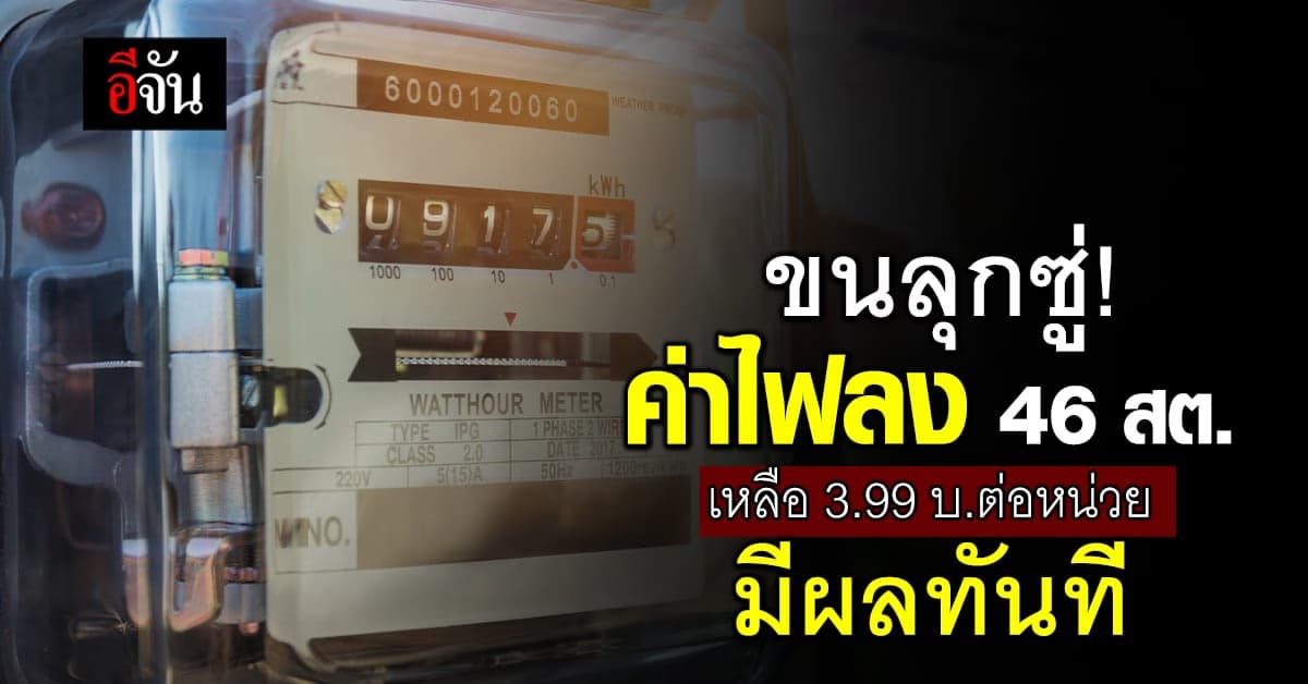 ขนลุกซู่! ค่าไฟลง 46 สตางค์ เหลือ 3.99 บาทต่อหน่วย มีผลทันที
