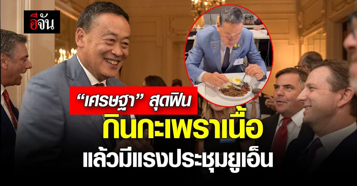 นายกฯเศรษฐา โพสต์คลิป สุดฟินกินกะเพราเนื้อ แล้วมีแรงประชุมยูเอ็นต่อ