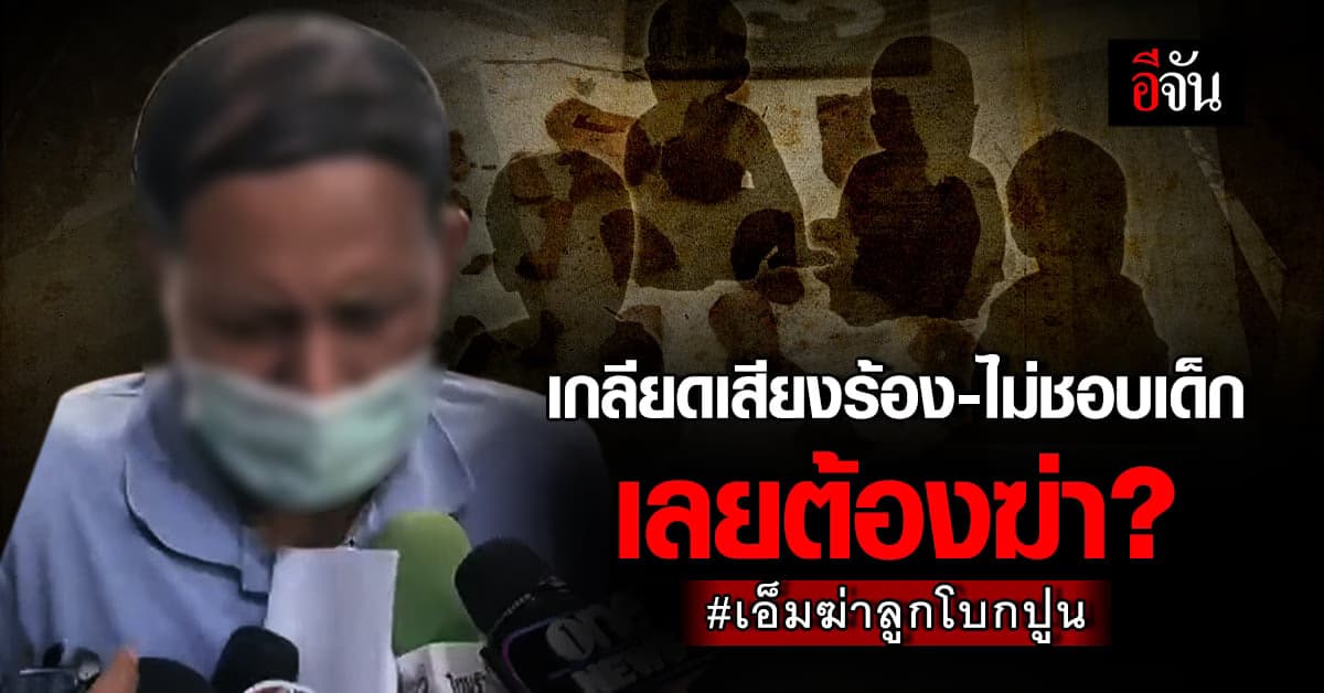 เอ็ม ยอมรับฆ่าลูก อ้างเกลียดเสียงร้อง-ไม่ชอบเด็กผู้ชาย