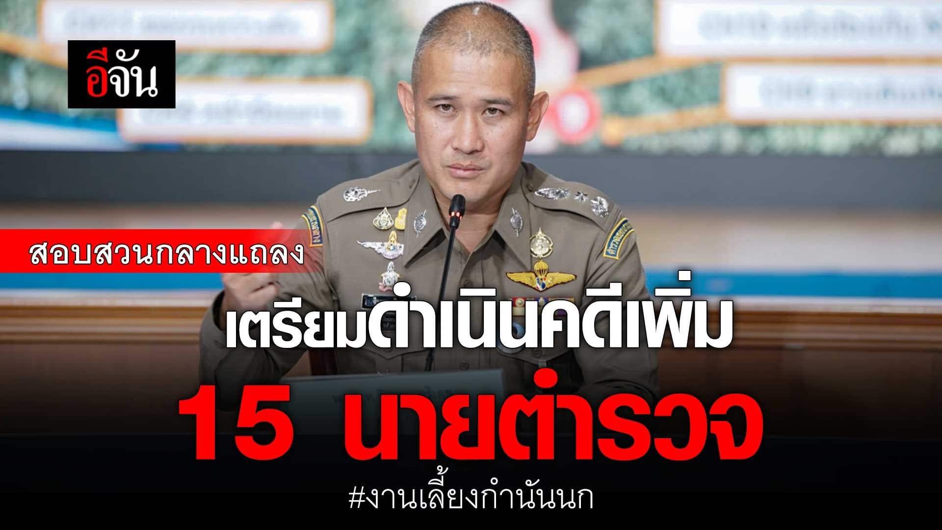 🎬 สอบสวนกลาง แถลง เตรียมดำเนินคดีเพิ่ม 15 นายตำรวจ งานเลี้ยงกำนันนก