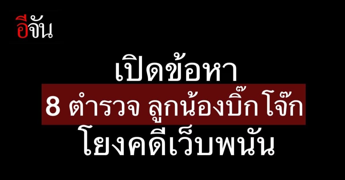เปิดข้อหา 8 นายตำรวจ ลูกน้องบิ๊กโจ๊ก เอี่ยวคดีเว็บพนัน