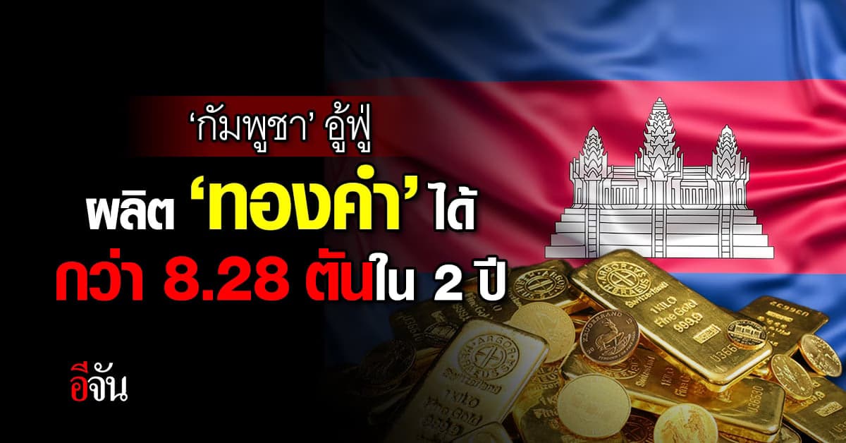 ‘กัมพูชา’ สุดอู้ฟู่! ใน 2 ปีผลิตทองคำได้ 919 แท่ง น้ำหนักกว่า 8.28 ตัน